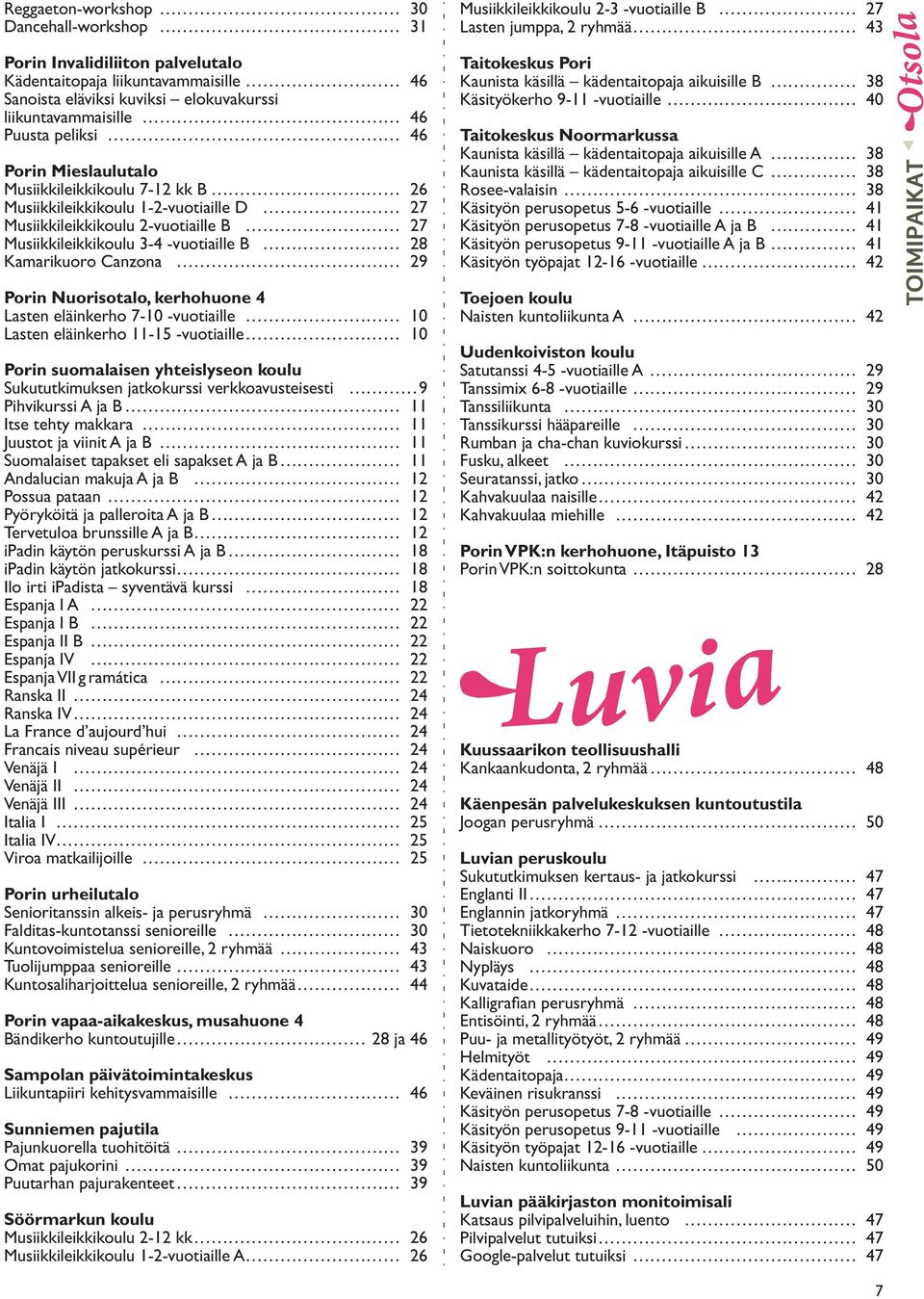 Porin Nuorisotalo, kerhohuone 4 Lasten eläinkerho 7-10 -vuotiaille 10 Lasten eläinkerho 11-15 -vuotiaille 10 Porin suomalaisen yhteislyseon koulu Sukututkimuksen jatkokurssi verkkoavusteisesti 9