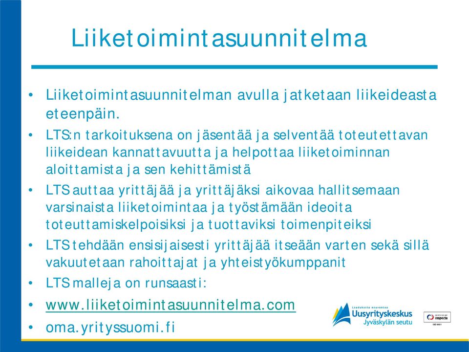 LTS auttaa yrittäjää ja yrittäjäksi aikovaa hallitsemaan varsinaista liiketoimintaa ja työstämään ideoita toteuttamiskelpoisiksi ja tuottaviksi