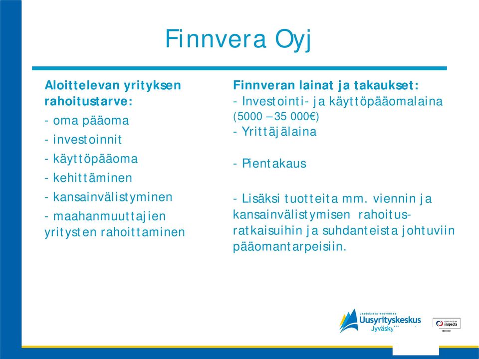 takaukset: - Investointi- ja käyttöpääomalaina (5000 35 000 ) - Yrittäjälaina - Pientakaus - Lisäksi