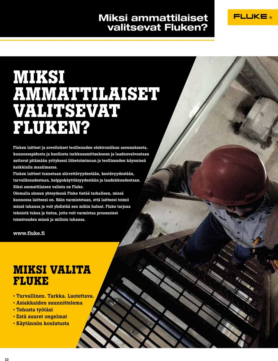 teollisuuden käynnissä kaikkialla maailmassa. Fluken laitteet tunnetaan siirrettävyydestään, kestävyydestään, turvallisuudestaan, helppokäyttöisyydestään ja laadukkuudestaan.