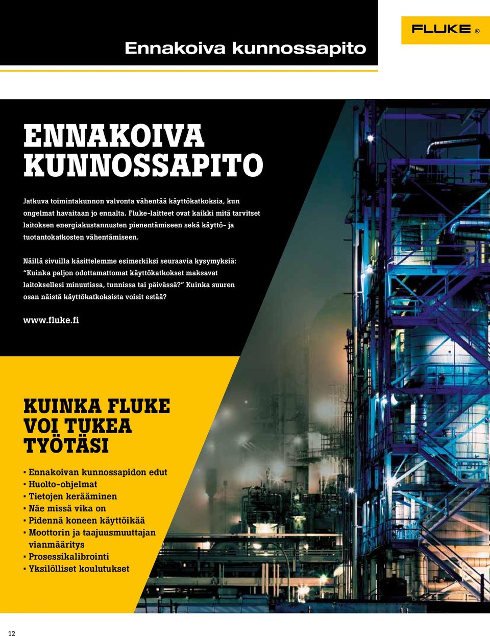 Näillä sivuilla käsittelemme esimerkiksi seuraavia kysymyksiä: Kuinka paljon odottamattomat käyttökatkokset maksavat laitoksellesi minuutissa, tunnissa tai päivässä?