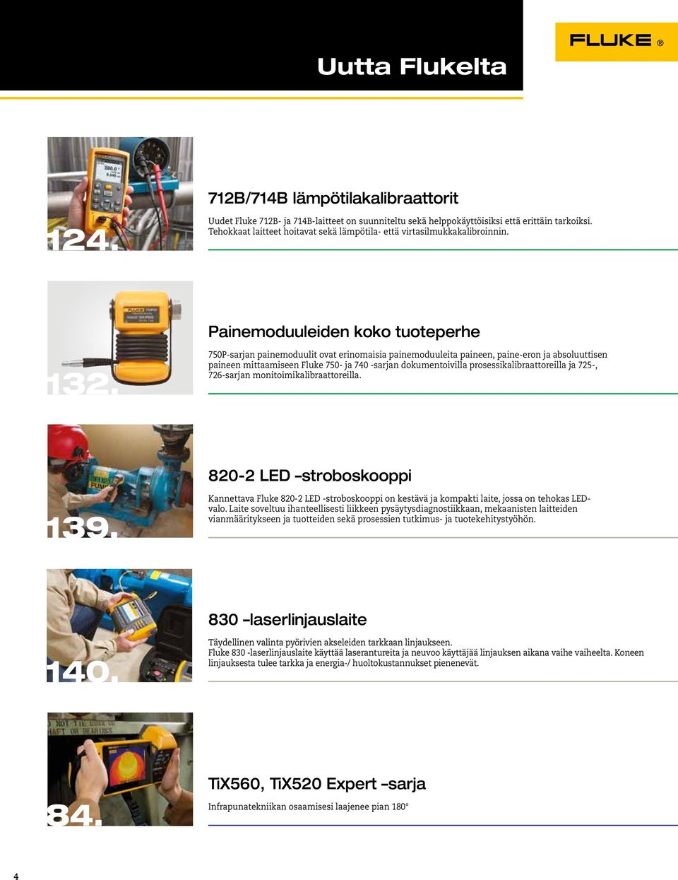 750P-sarjan painemoduulit ovat erinomaisia painemoduuleita paineen, paine-eron ja absoluuttisen paineen mittaamiseen Fluke 750- ja 740 -sarjan dokumentoivilla prosessikalibraattoreilla ja 725-,