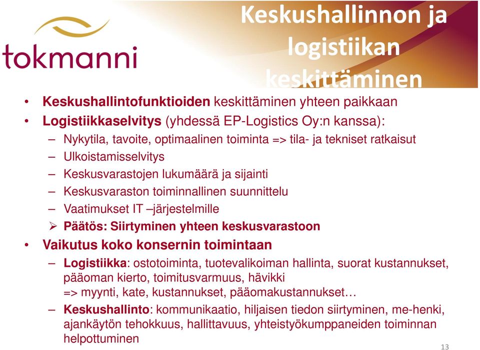 konsernin toimintaan Keskushallinnon ja logistiikan keskittäminen Logistiikka: ostotoiminta, tuotevalikoiman hallinta, suorat kustannukset, pääoman kierto, toimitusvarmuus, hävikki =>