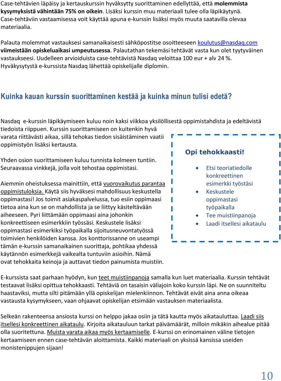 com viimeistään opiskeluaikasi umpeutusessa. Palautathan tekemäsi tehtävät vasta kun olet tyytyväinen vastaukseesi. Uudelleen arvioiduista case-tehtävistä Nasdaq veloittaa 100 eur + alv 24 %.