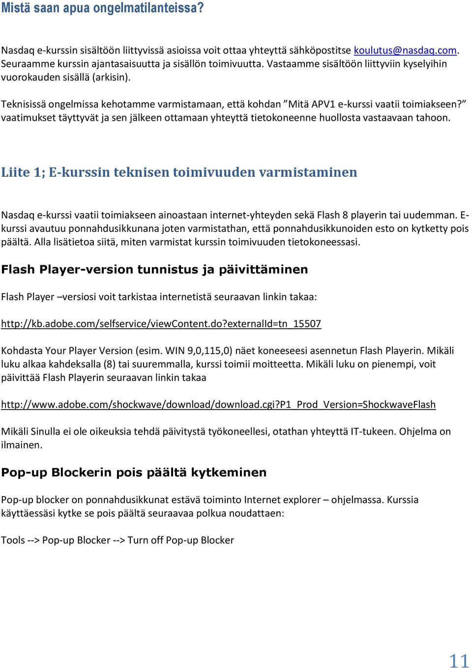 vaatimukset täyttyvät ja sen jälkeen ottamaan yhteyttä tietokoneenne huollosta vastaavaan tahoon.