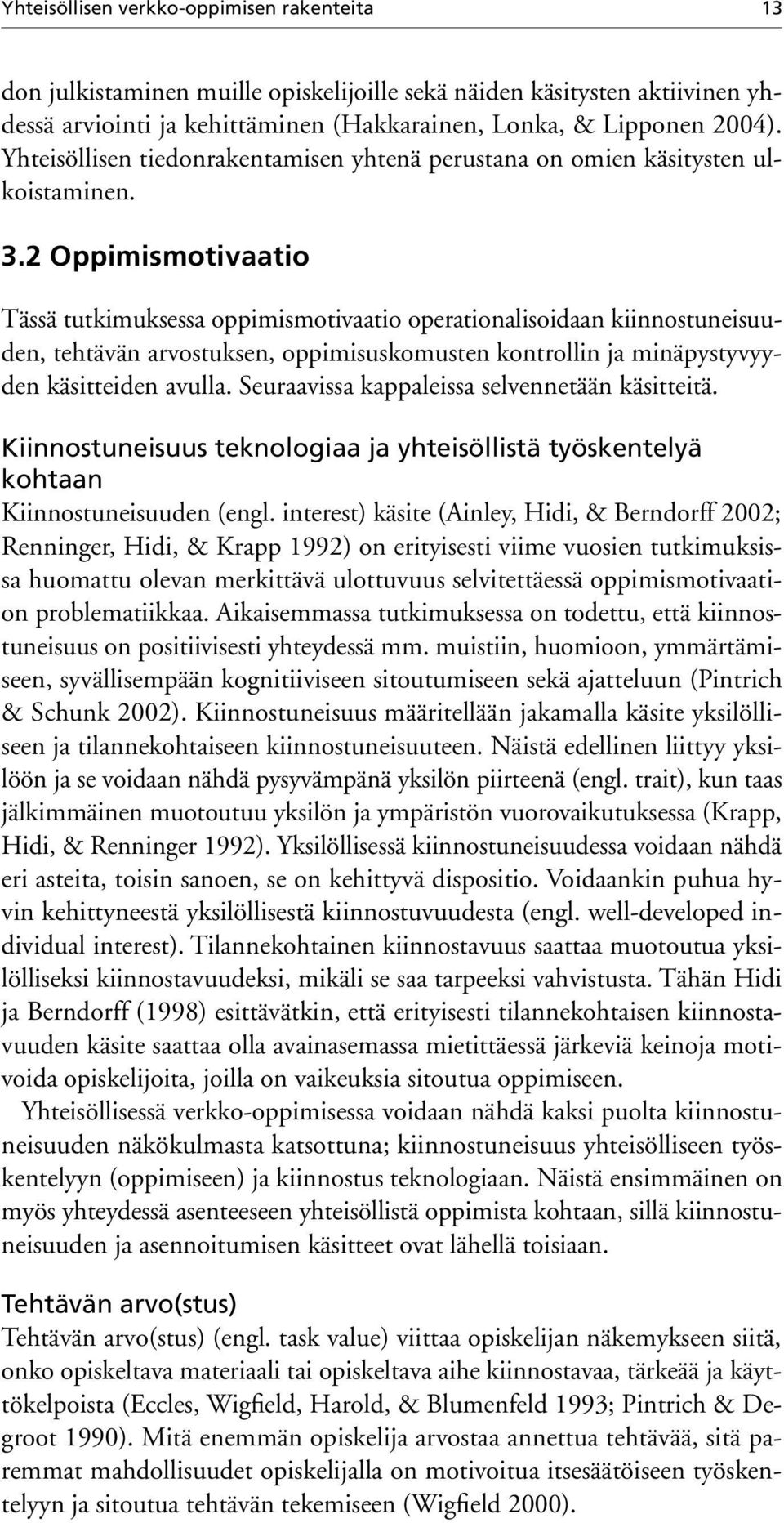 2 Oppimismotivaatio Tässä tutkimuksessa oppimismotivaatio operationalisoidaan kiinnostuneisuuden, tehtävän arvostuksen, oppimisuskomusten kontrollin ja minäpystyvyyden käsitteiden avulla.