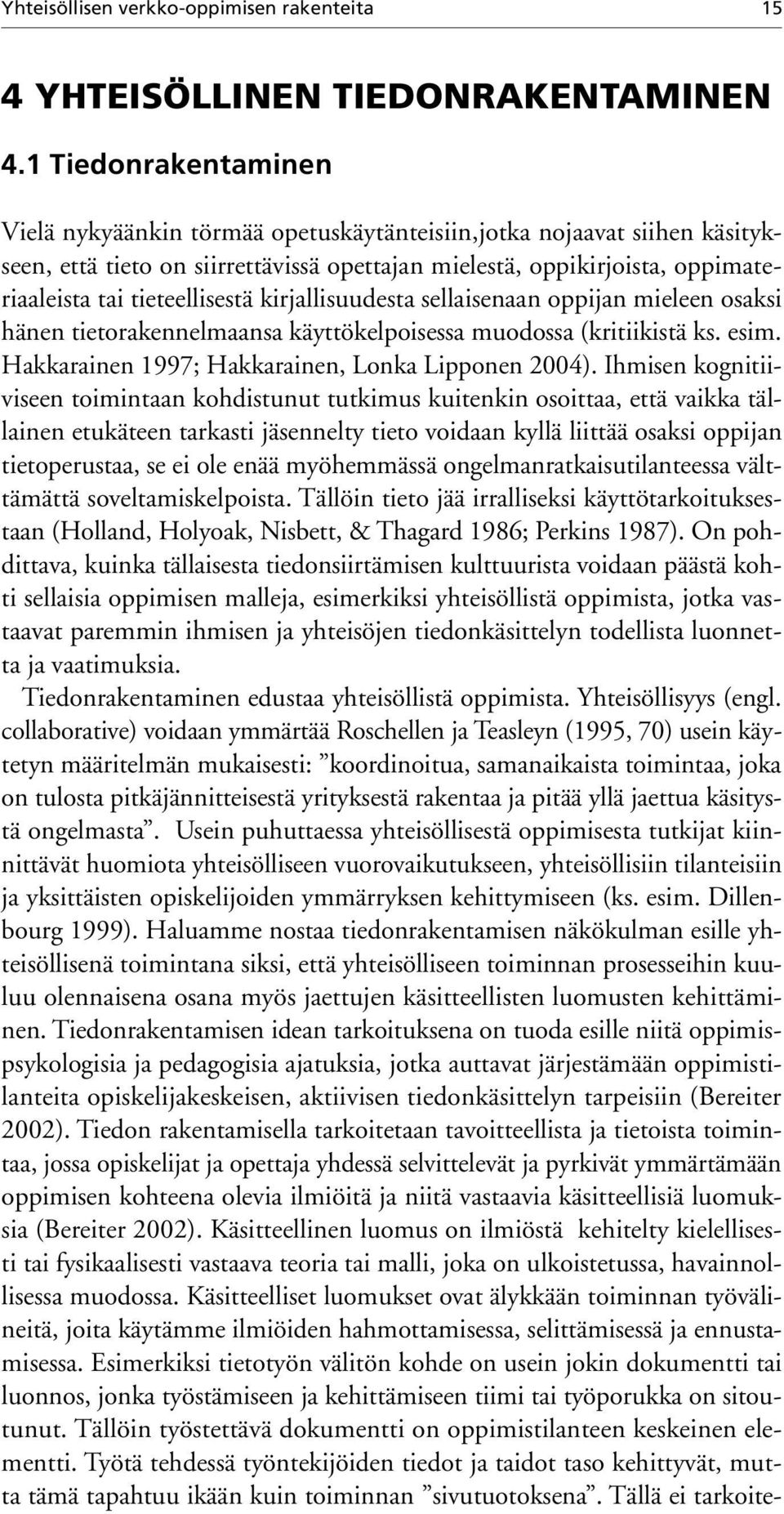 tieteellisestä kirjallisuudesta sellaisenaan oppijan mieleen osaksi hänen tietorakennelmaansa käyttökelpoisessa muodossa (kritiikistä ks. esim. Hakkarainen 1997; Hakkarainen, Lonka Lipponen 2004).