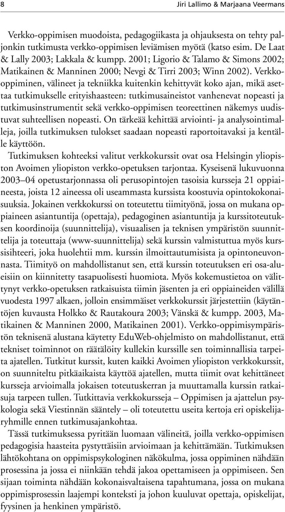 Verkkooppiminen, välineet ja tekniikka kuitenkin kehittyvät koko ajan, mikä asettaa tutkimukselle erityishaasteen: tutkimusaineistot vanhenevat nopeasti ja tutkimusinstrumentit sekä verkko-oppimisen