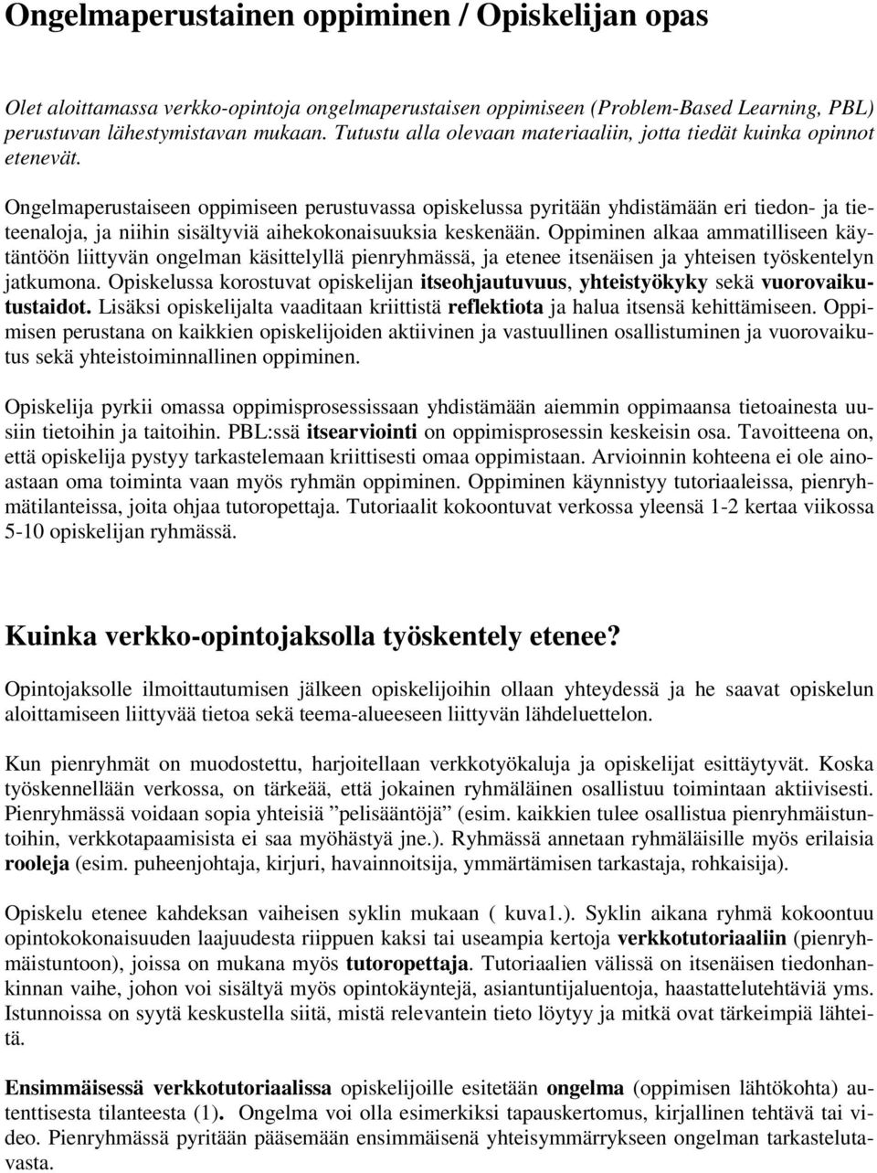 Ongelmaperustaiseen oppimiseen perustuvassa opiskelussa pyritään yhdistämään eri tiedon- ja tieteenaloja, ja niihin sisältyviä aihekokonaisuuksia keskenään.