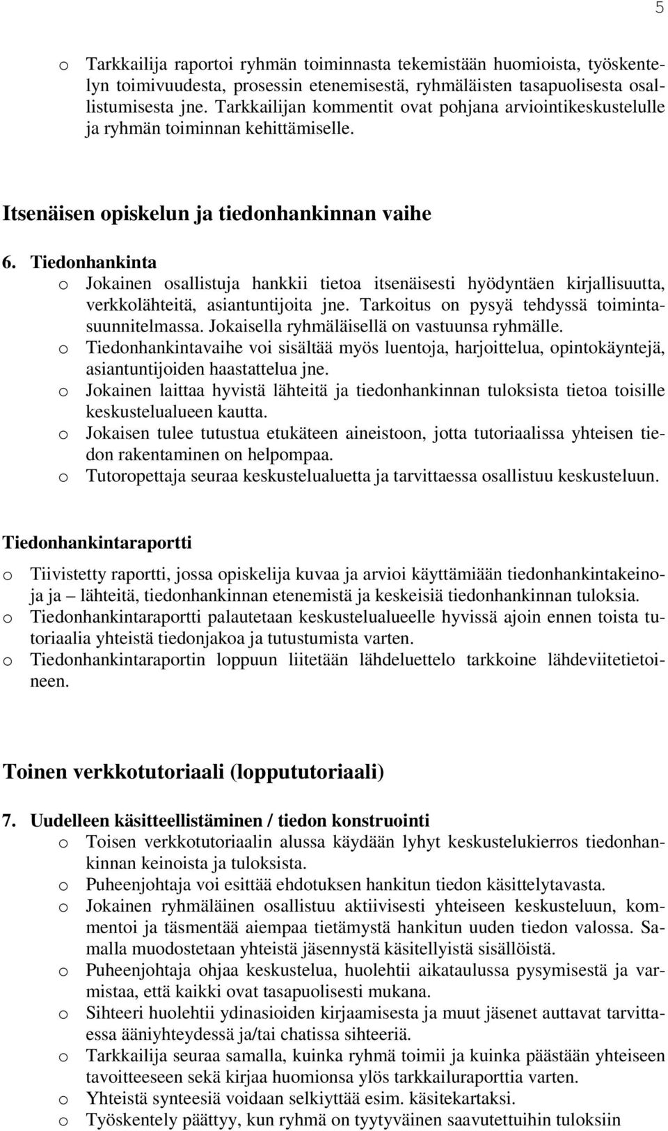 Tiedonhankinta o Jokainen osallistuja hankkii tietoa itsenäisesti hyödyntäen kirjallisuutta, verkkolähteitä, asiantuntijoita jne. Tarkoitus on pysyä tehdyssä toimintasuunnitelmassa.