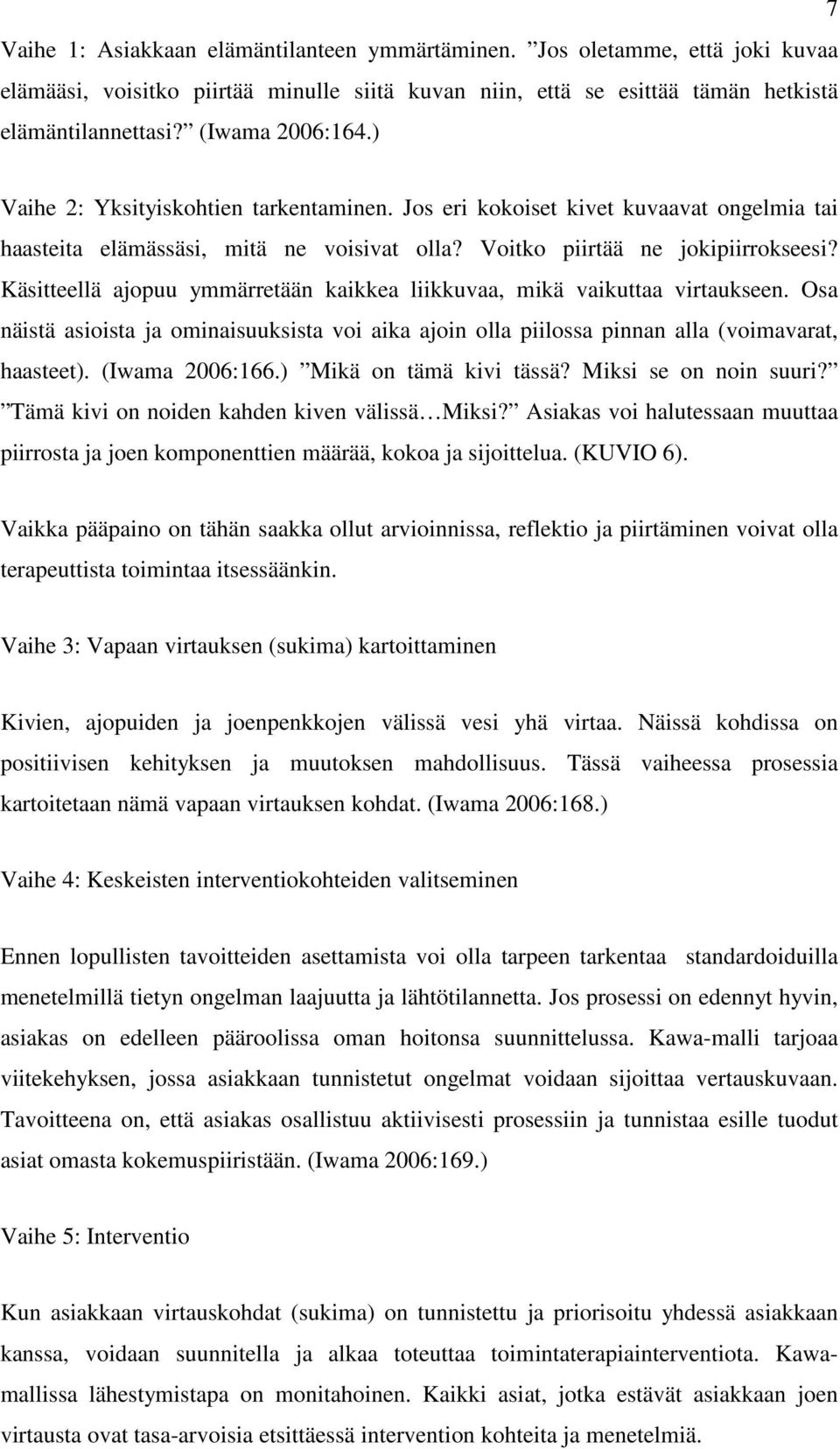 Käsitteellä ajopuu ymmärretään kaikkea liikkuvaa, mikä vaikuttaa virtaukseen. Osa näistä asioista ja ominaisuuksista voi aika ajoin olla piilossa pinnan alla (voimavarat, haasteet). (Iwama 2006:166.