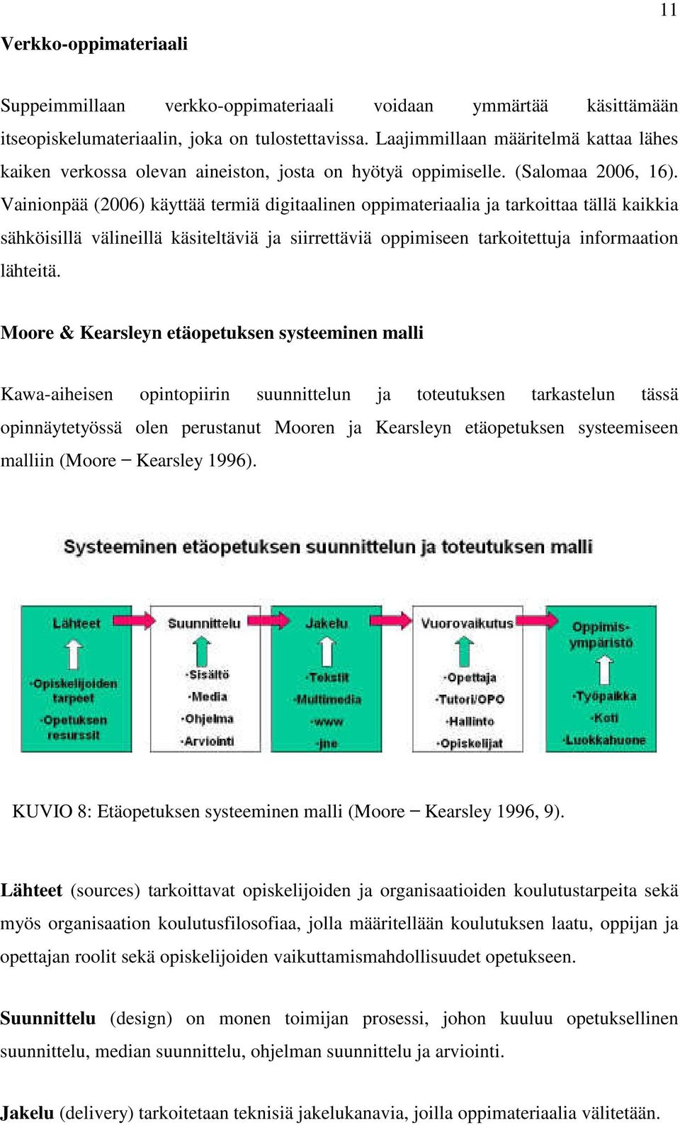 Vainionpää (2006) käyttää termiä digitaalinen oppimateriaalia ja tarkoittaa tällä kaikkia sähköisillä välineillä käsiteltäviä ja siirrettäviä oppimiseen tarkoitettuja informaation lähteitä.