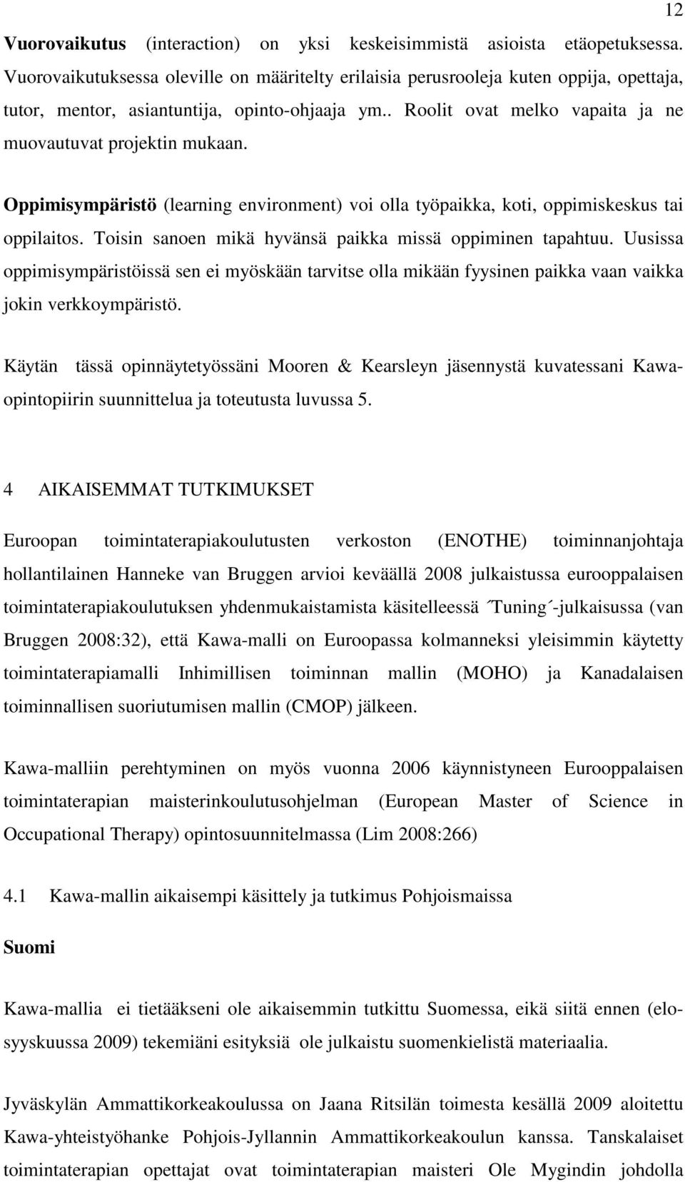 Oppimisympäristö (learning environment) voi olla työpaikka, koti, oppimiskeskus tai oppilaitos. Toisin sanoen mikä hyvänsä paikka missä oppiminen tapahtuu.