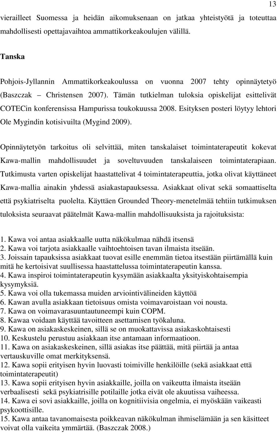 Tämän tutkielman tuloksia opiskelijat esittelivät COTECin konferensissa Hampurissa toukokuussa 2008. Esityksen posteri löytyy lehtori Ole Mygindin kotisivuilta (Mygind 2009).