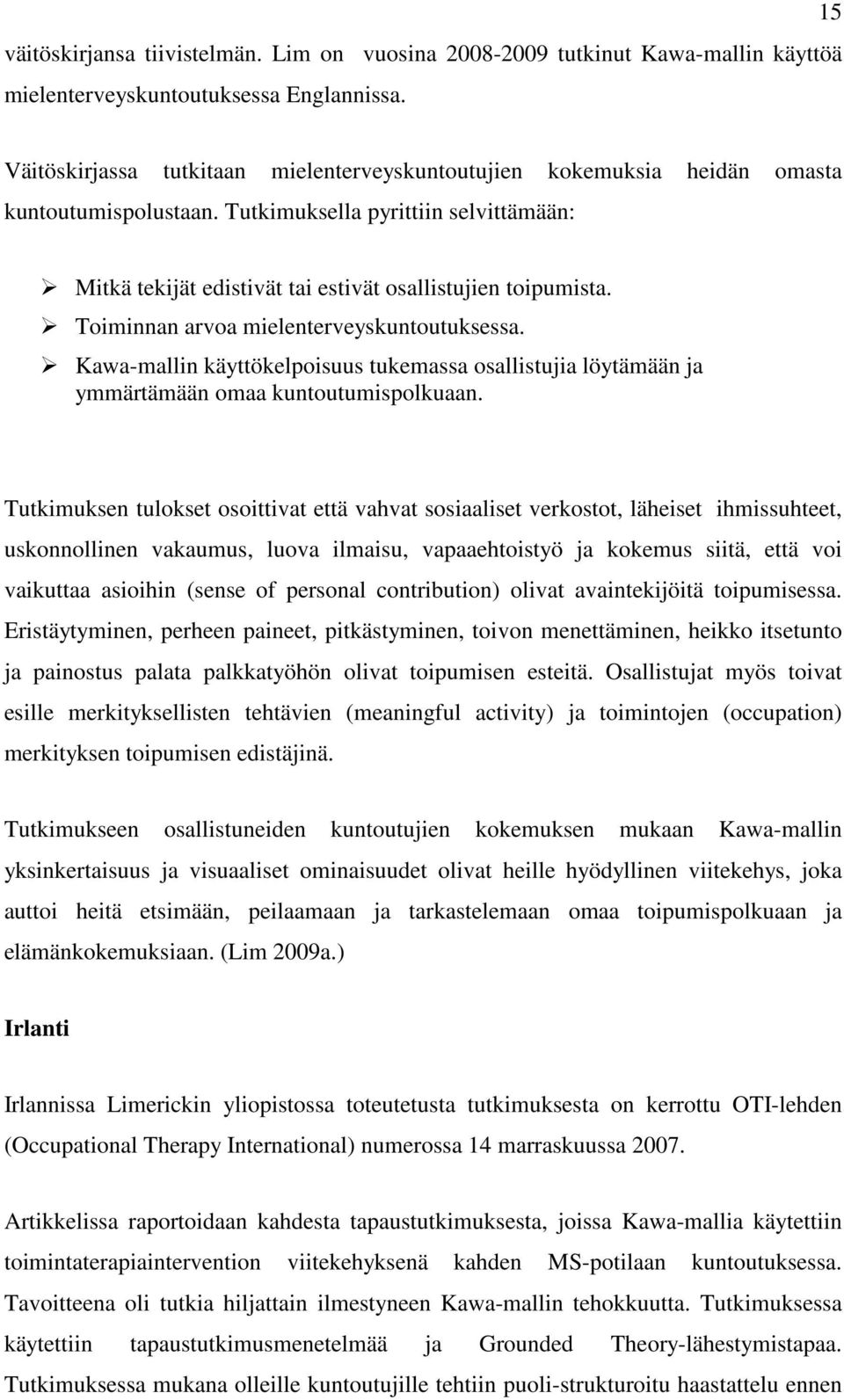 Toiminnan arvoa mielenterveyskuntoutuksessa. Kawa-mallin käyttökelpoisuus tukemassa osallistujia löytämään ja ymmärtämään omaa kuntoutumispolkuaan.