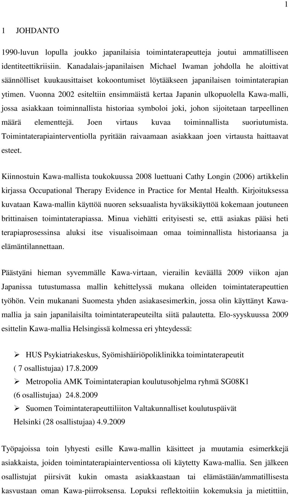 Vuonna 2002 esiteltiin ensimmäistä kertaa Japanin ulkopuolella Kawa-malli, jossa asiakkaan toiminnallista historiaa symboloi joki, johon sijoitetaan tarpeellinen määrä elementtejä.