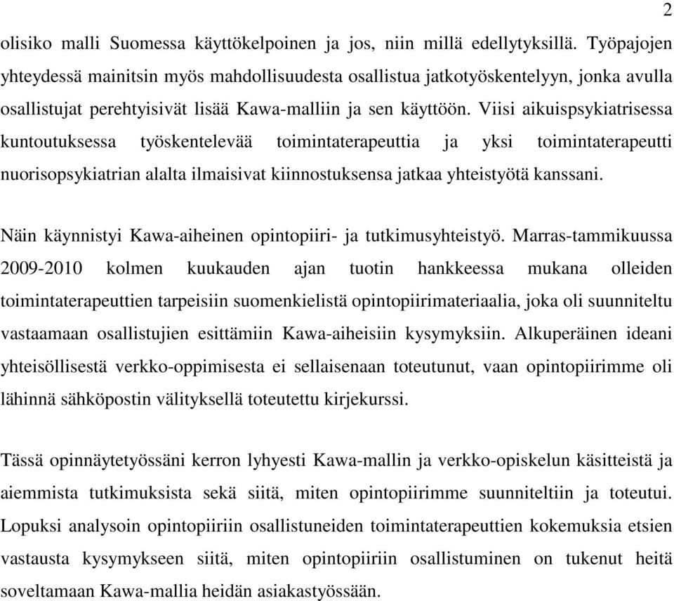 Viisi aikuispsykiatrisessa kuntoutuksessa työskentelevää toimintaterapeuttia ja yksi toimintaterapeutti nuorisopsykiatrian alalta ilmaisivat kiinnostuksensa jatkaa yhteistyötä kanssani.