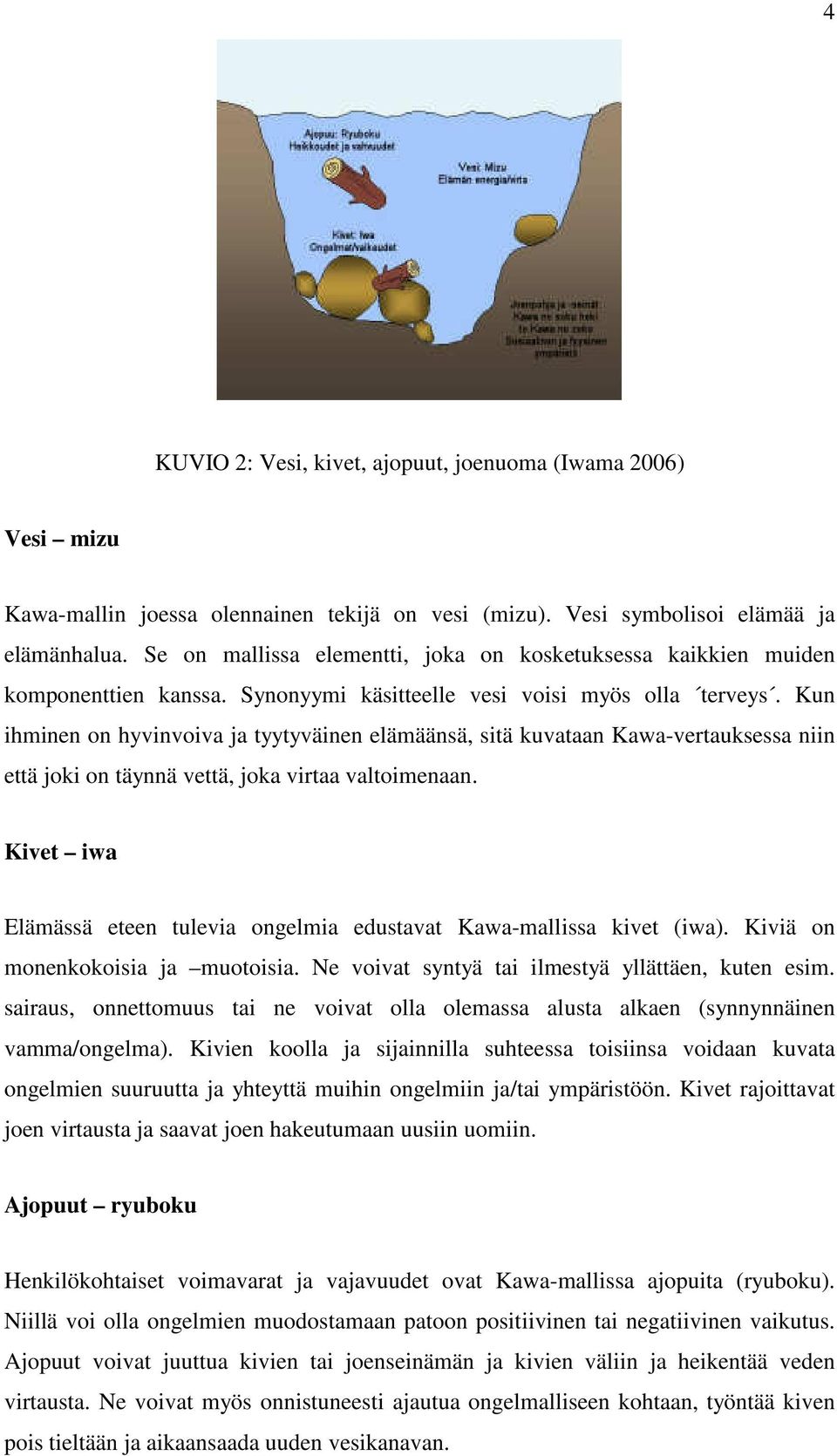 Kun ihminen on hyvinvoiva ja tyytyväinen elämäänsä, sitä kuvataan Kawa-vertauksessa niin että joki on täynnä vettä, joka virtaa valtoimenaan.