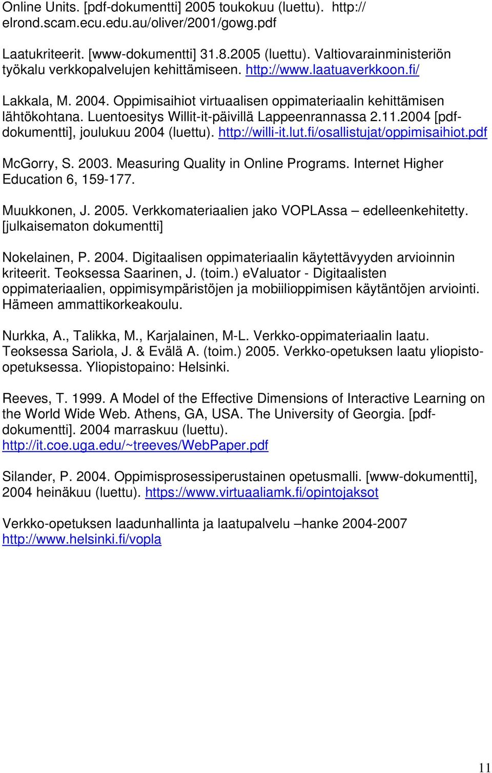 Luentoesitys Willit-it-päivillä Lappeenrannassa 2.11.2004 [pdfdokumentti], joulukuu 2004 (luettu). http://willi-it.lut.fi/osallistujat/oppimisaihiot.pdf McGorry, S. 2003.