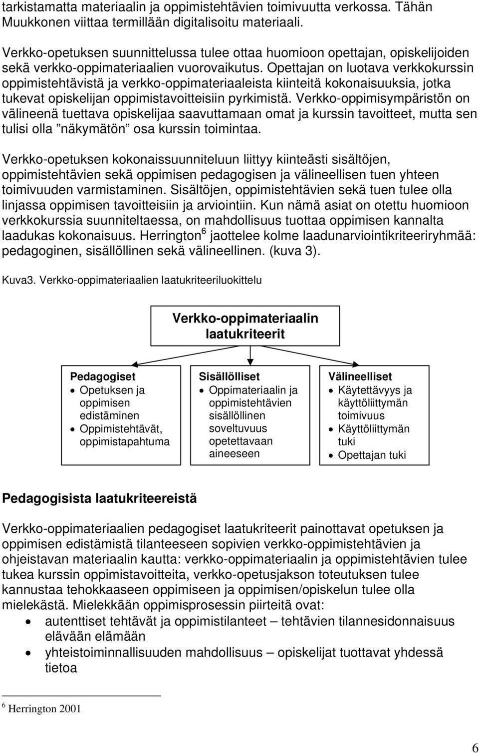 Opettajan on luotava verkkokurssin oppimistehtävistä ja verkko-oppimateriaaleista kiinteitä kokonaisuuksia, jotka tukevat opiskelijan oppimistavoitteisiin pyrkimistä.