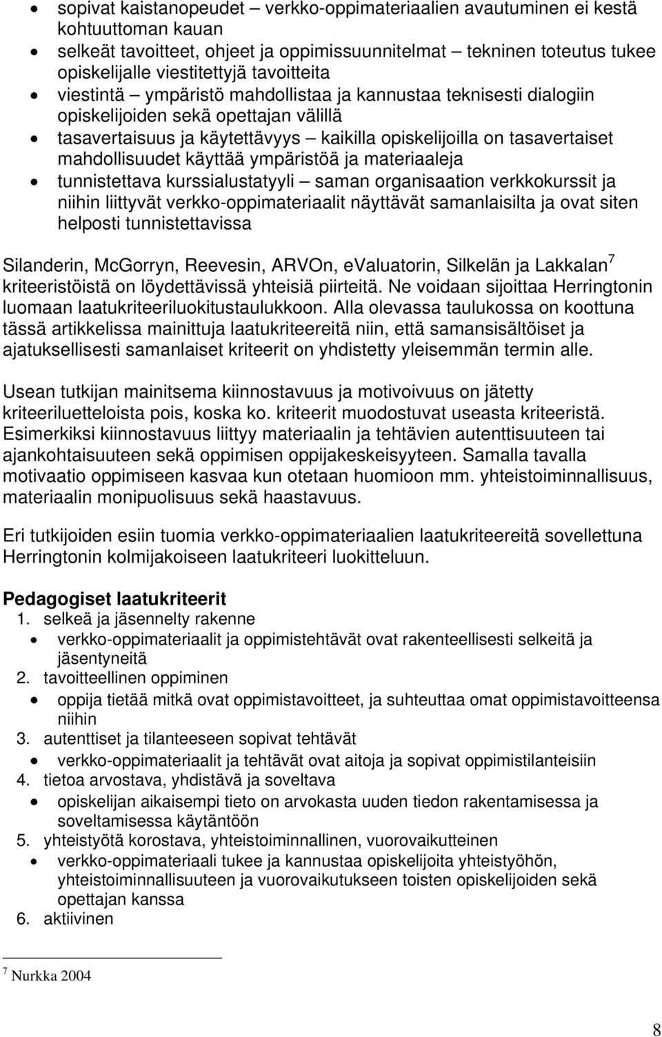 mahdollisuudet käyttää ympäristöä ja materiaaleja tunnistettava kurssialustatyyli saman organisaation verkkokurssit ja niihin liittyvät verkko-oppimateriaalit näyttävät samanlaisilta ja ovat siten