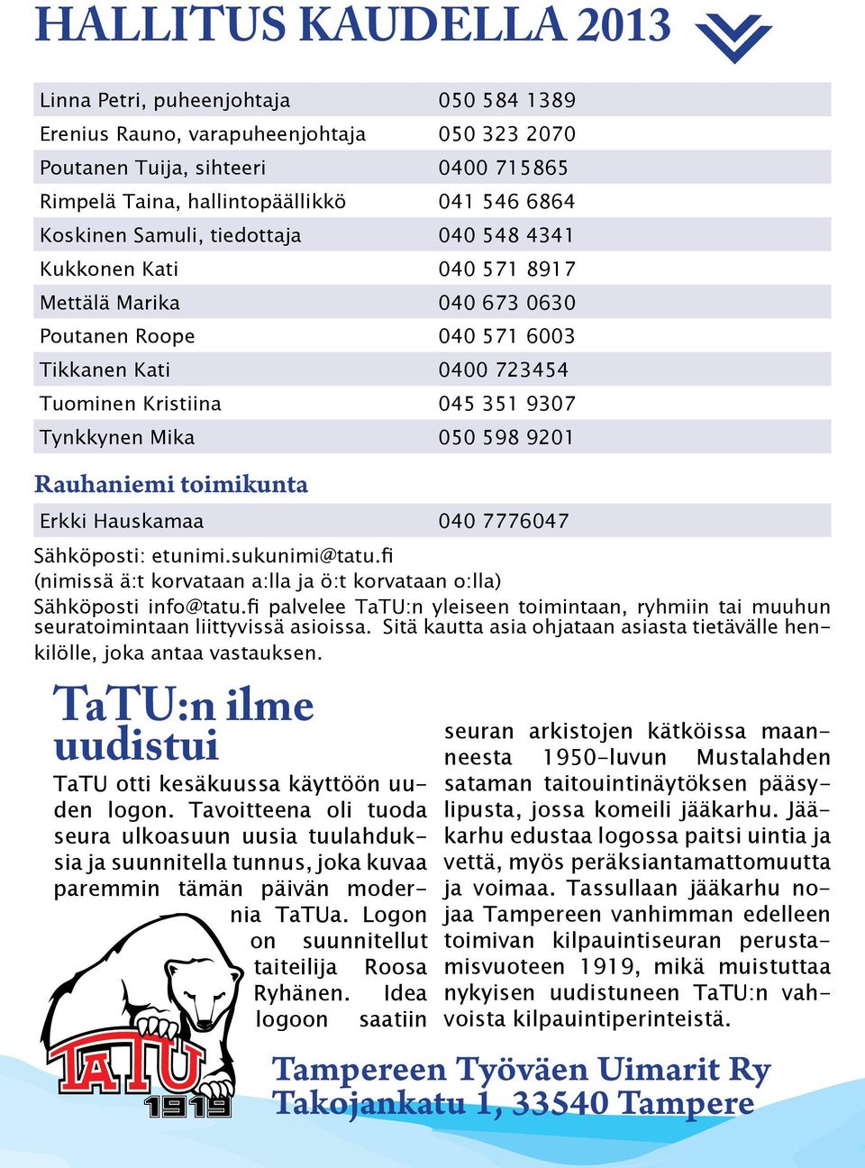 050 598 9201 Rauhaniemi toimikunta Erkki Hauskamaa 040 7776047 Sähköposti: etunimi.sukunimi@tatu.fi (nimissä ä:t korvataan a:lla ja ö:t korvataan o:lla) Sähköposti info@tatu.