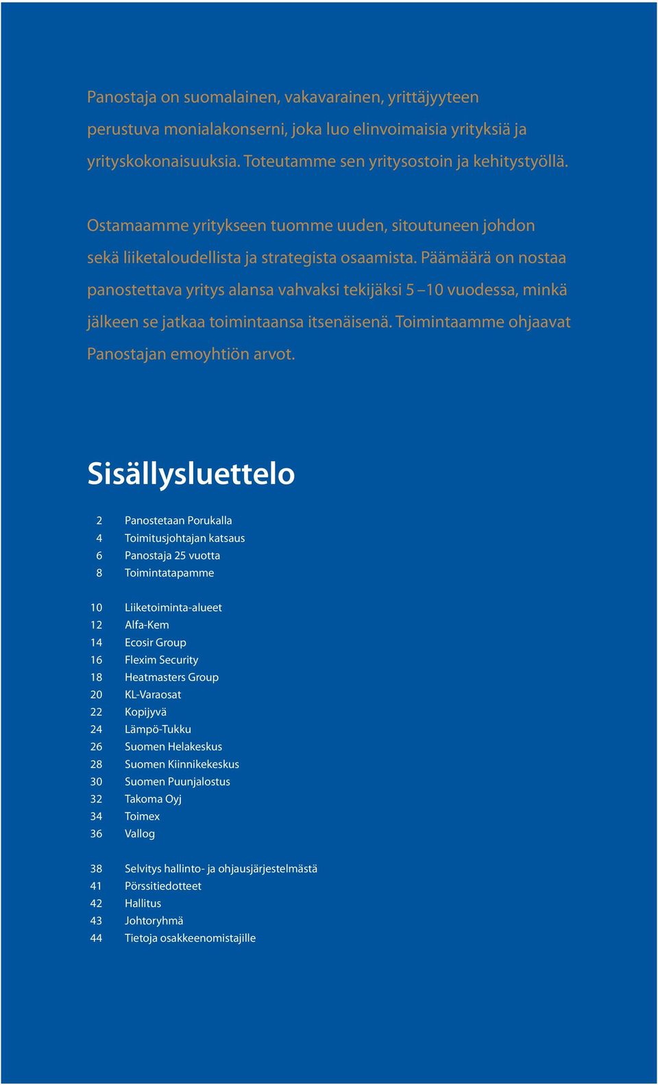 Päämäärä on nostaa panostettava yritys alansa vahvaksi tekijäksi 5 10 vuodessa, minkä jälkeen se jatkaa toimintaansa itsenäisenä. Toimintaamme ohjaavat Panostajan emoyhtiön arvot.