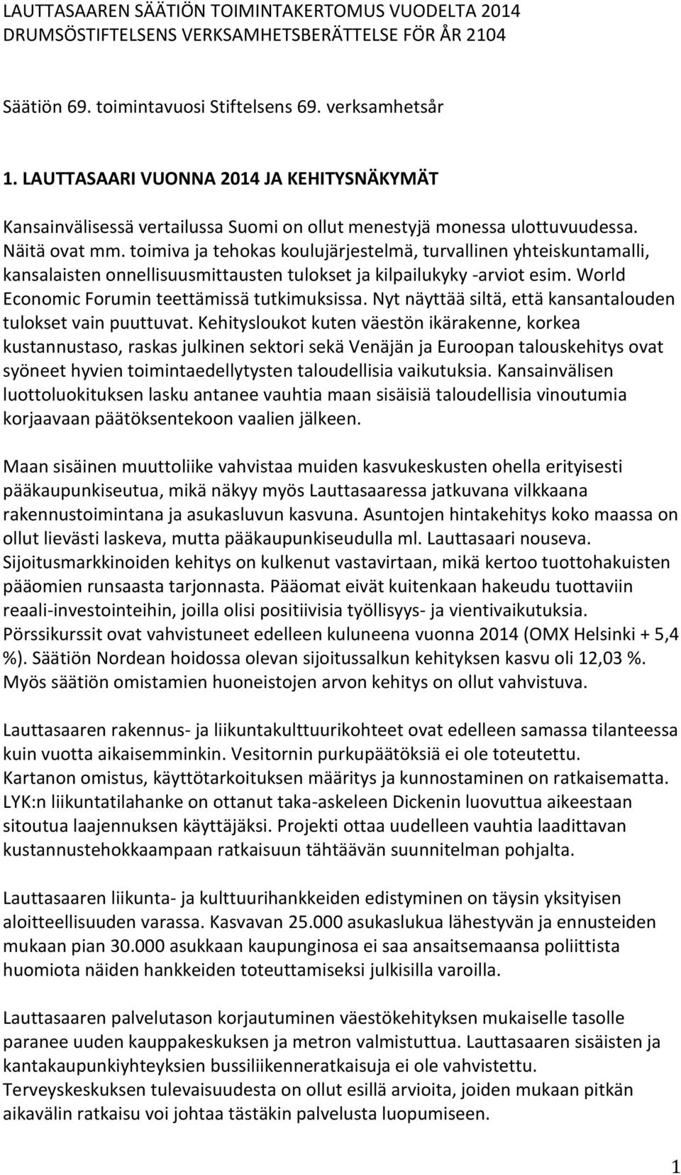 toimiva ja tehokas koulujärjestelmä, turvallinen yhteiskuntamalli, kansalaisten onnellisuusmittausten tulokset ja kilpailukyky -arviot esim. World Economic Forumin teettämissä tutkimuksissa.