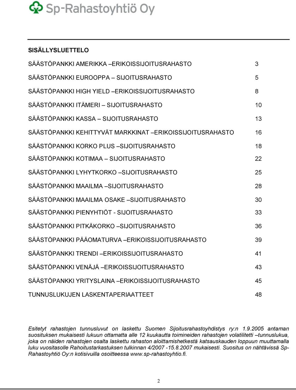 LYHYTKORKO SIJOITUSRAHASTO 25 SÄÄSTÖPANKKI MAAILMA SIJOITUSRAHASTO 28 SÄÄSTÖPANKKI MAAILMA OSAKE SIJOITUSRAHASTO 30 SÄÄSTÖPANKKI PIENYHTIÖT - SIJOITUSRAHASTO 33 SÄÄSTÖPANKKI PITKÄKORKO