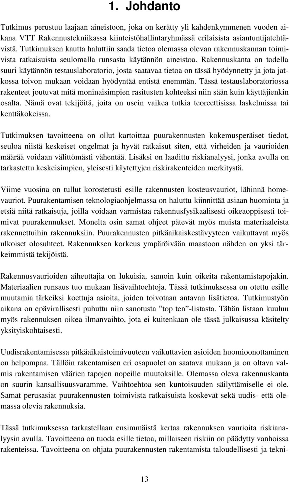 Rakennuskanta on todella suuri käytännön testauslaboratorio, josta saatavaa tietoa on tässä hyödynnetty ja jota jatkossa toivon mukaan voidaan hyödyntää entistä enemmän.