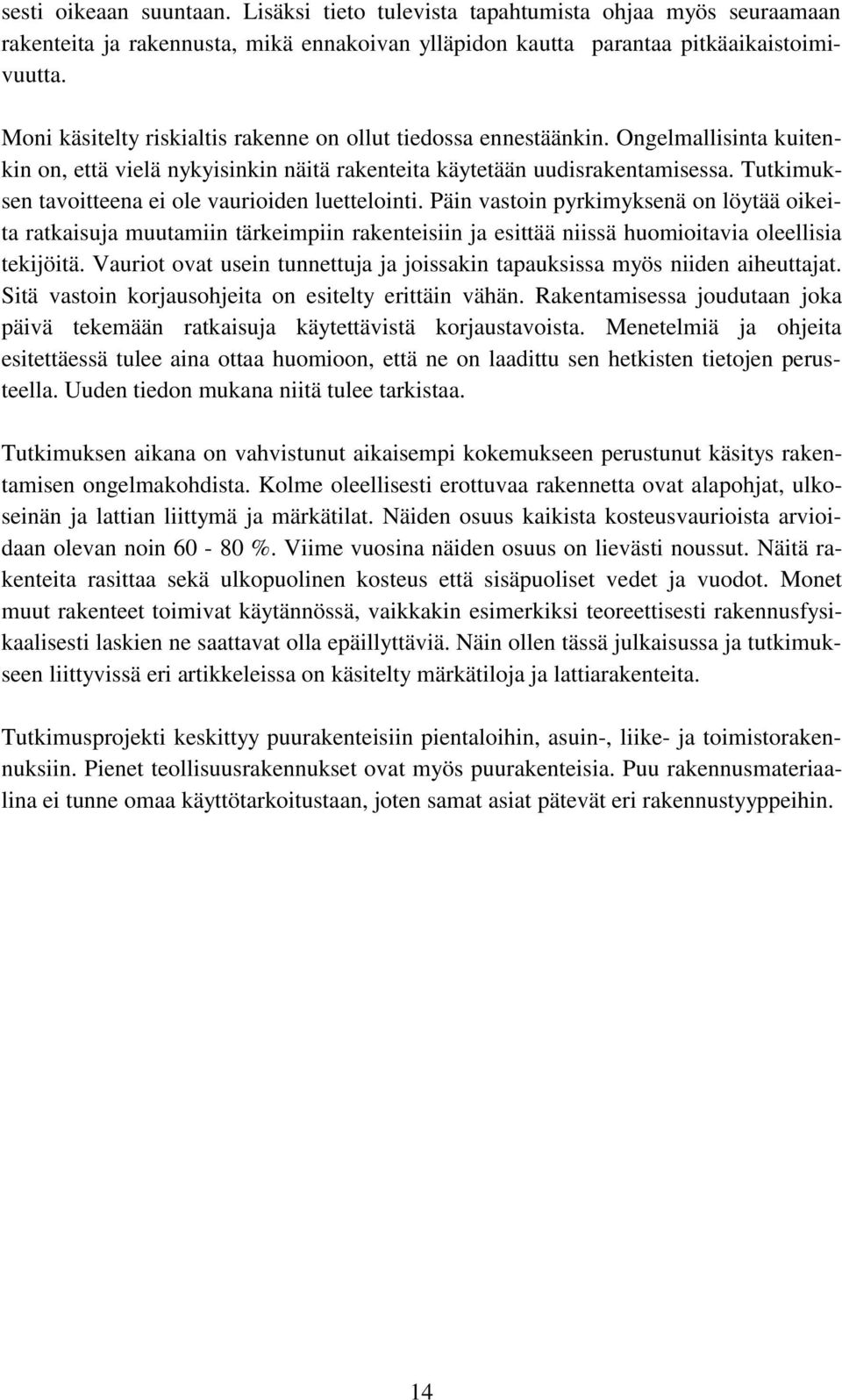 Tutkimuksen tavoitteena ei ole vaurioiden luettelointi. Päin vastoin pyrkimyksenä on löytää oikeita ratkaisuja muutamiin tärkeimpiin rakenteisiin ja esittää niissä huomioitavia oleellisia tekijöitä.