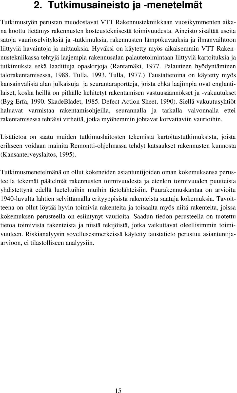 Hyväksi on käytetty myös aikaisemmin VTT Rakennustekniikassa tehtyjä laajempia rakennusalan palautetoimintaan liittyviä kartoituksia ja tutkimuksia sekä laadittuja opaskirjoja (Rantamäki, 1977.