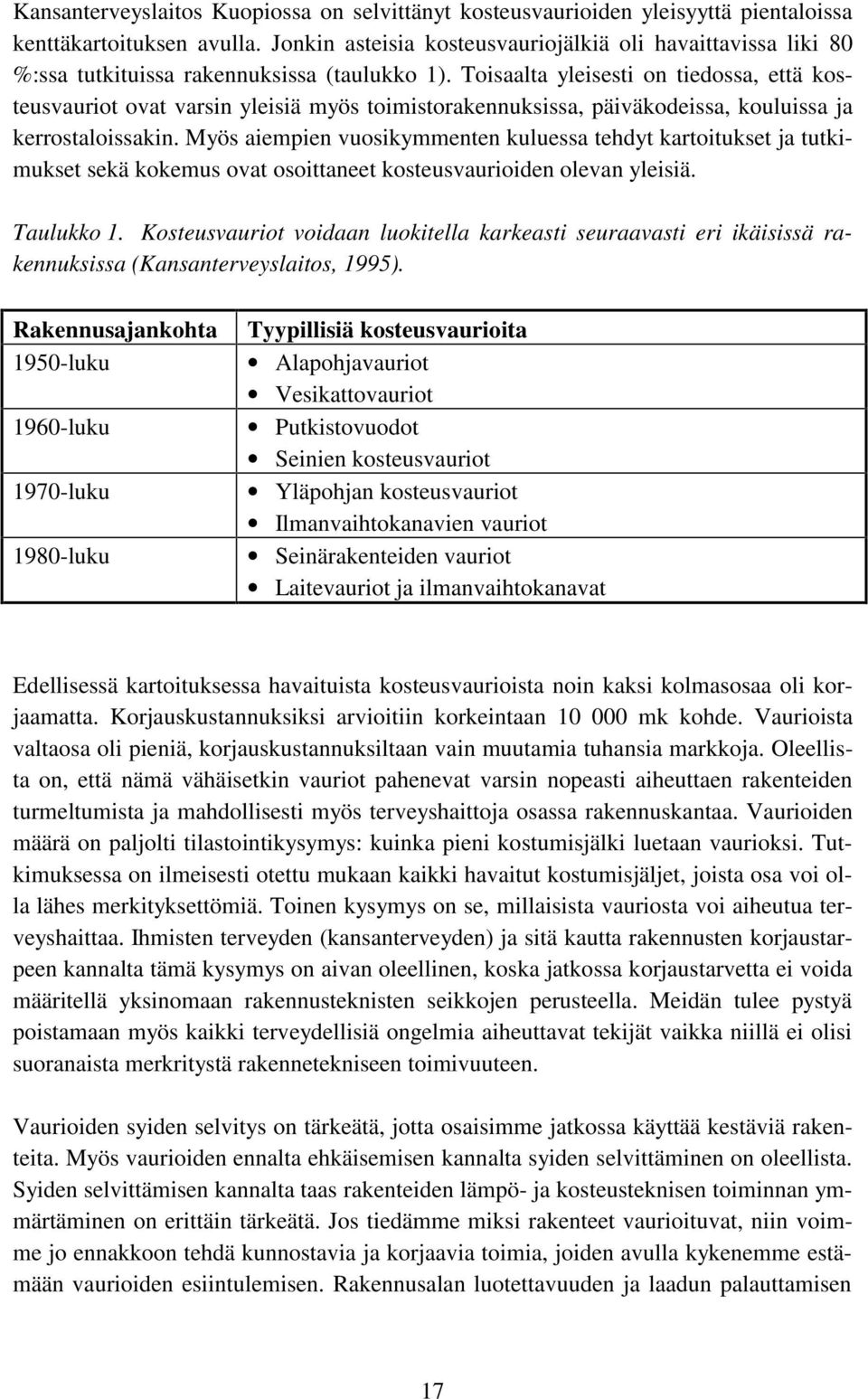 Toisaalta yleisesti on tiedossa, että kosteusvauriot ovat varsin yleisiä myös toimistorakennuksissa, päiväkodeissa, kouluissa ja kerrostaloissakin.