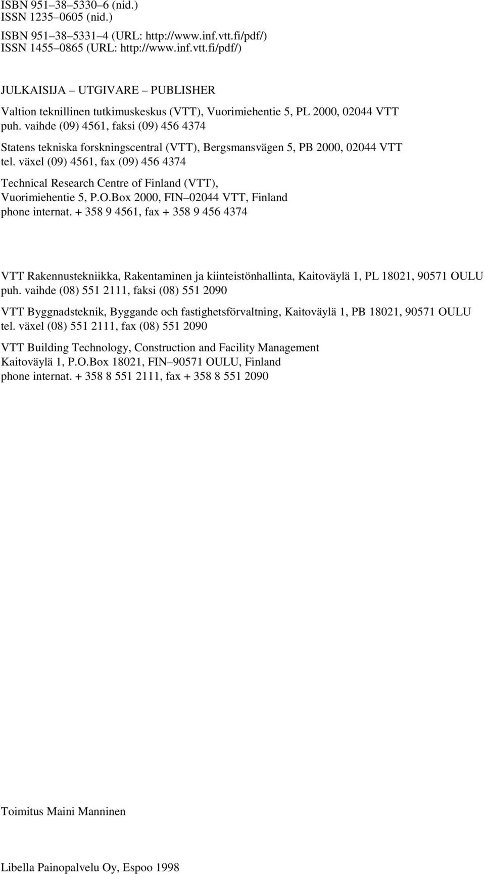 vaihde (09) 4561, faksi (09) 456 4374 Statens tekniska forskningscentral (VTT), Bergsmansvägen 5, PB 2000, 02044 VTT tel.