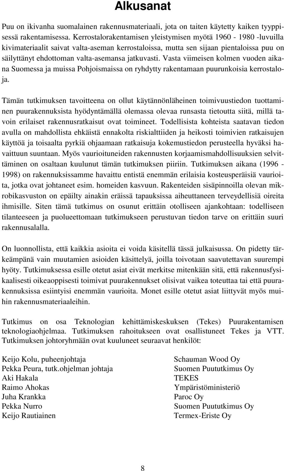 Vasta viimeisen kolmen vuoden aikana Suomessa ja muissa Pohjoismaissa on ryhdytty rakentamaan puurunkoisia kerrostaloja.