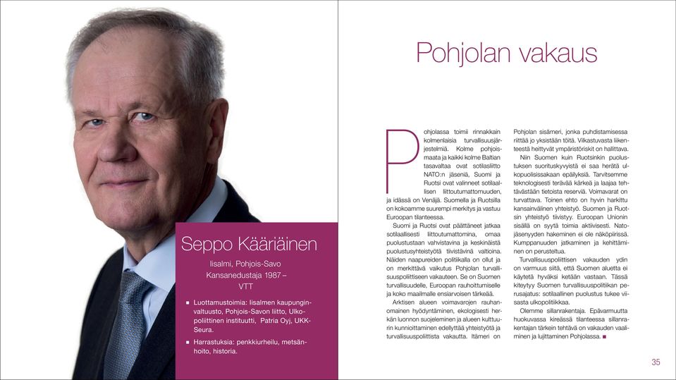 Kolme pohjoismaata ja kaikki kolme Baltian tasavaltaa ovat sotilasliitto NATO:n jäseniä, Suomi ja Ruotsi ovat valinneet sotilaallisen liittoutumattomuuden, ja idässä on Venäjä.