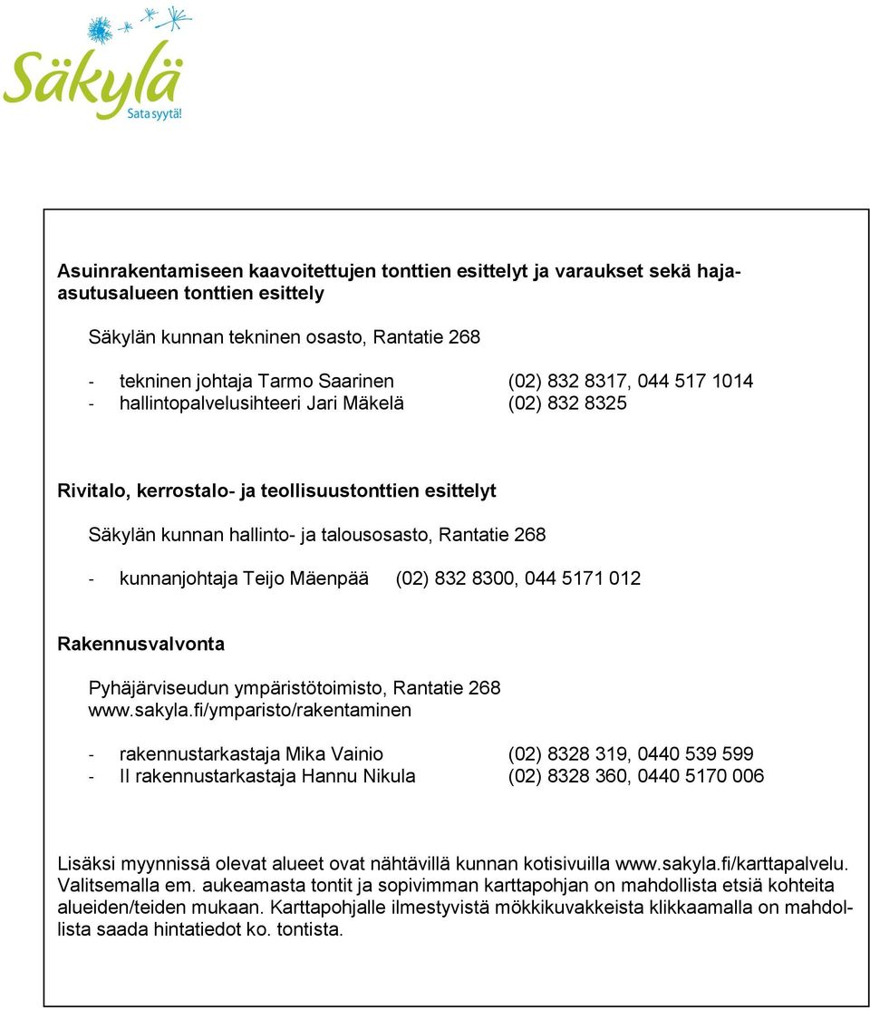 Mäenpää (02) 832 8300, 044 5171 012 Rakennusvalvonta Pyhäjärviseudun ympäristötoimisto, Rantatie 268 www.sakyla.