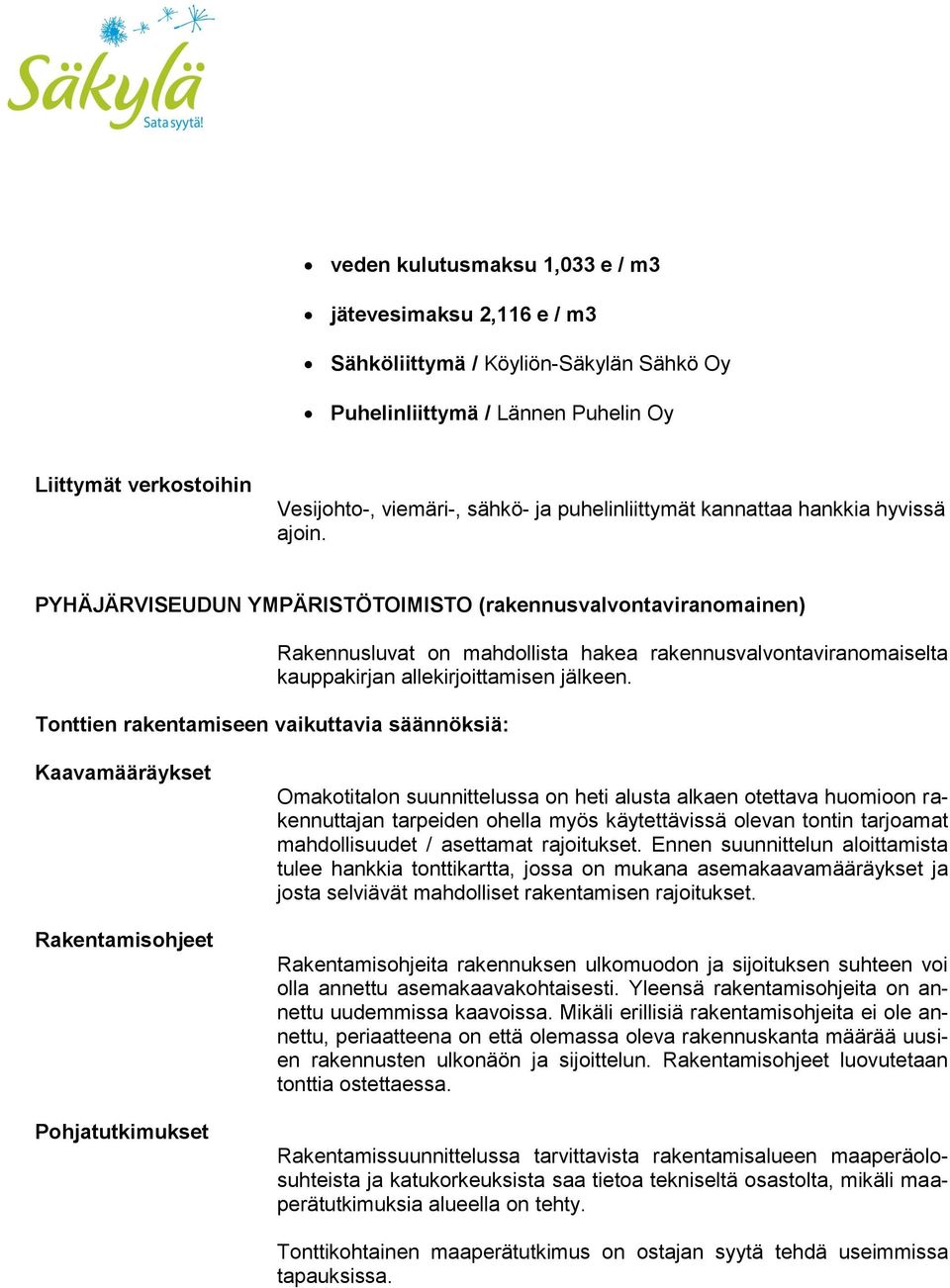 PYHÄJÄRVISEUDUN YMPÄRISTÖTOIMISTO (rakennusvalvontaviranomainen) Tonttien rakentamiseen vaikuttavia säännöksiä: Rakennusluvat on mahdollista hakea rakennusvalvontaviranomaiselta kauppakirjan