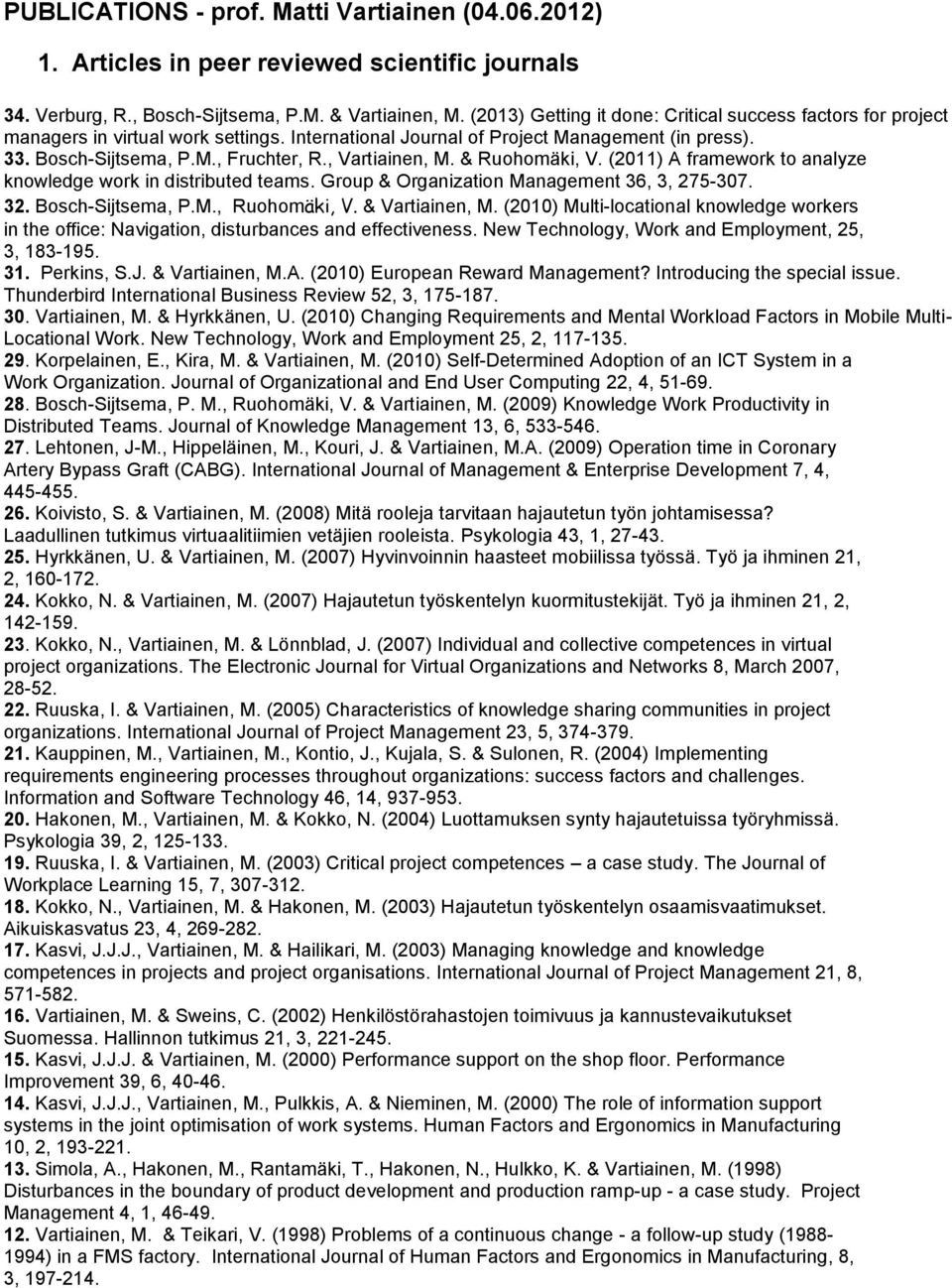 , Vartiainen, M. & Ruohomäki, V. (2011) A framework to analyze knowledge work in distributed teams. Group & Organization Management 36, 3, 275-307. 32. Bosch-Sijtsema, P.M., Ruohomäki, V.