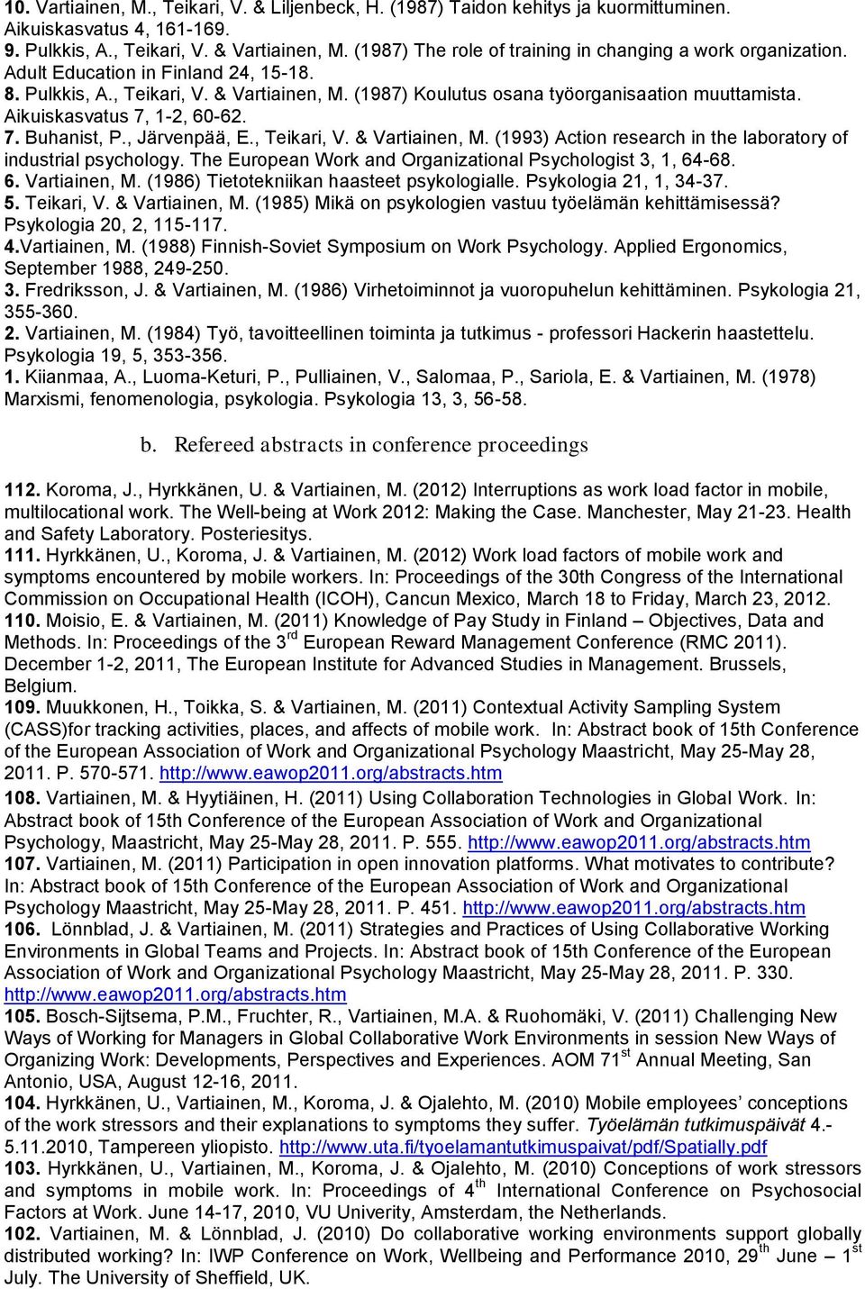 Aikuiskasvatus 7, 1-2, 60-62. 7. Buhanist, P., Järvenpää, E., Teikari, V. & Vartiainen, M. (1993) Action research in the laboratory of industrial psychology.