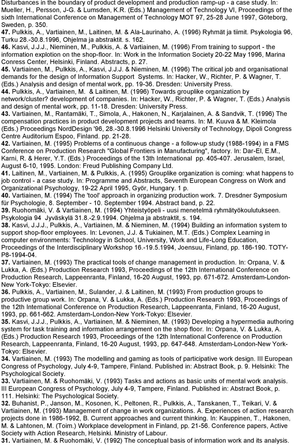 , Laitinen, M. & Ala-Laurinaho, A. (1996) Ryhmät ja tiimit. Psykologia 96, Turku 28.-30.8.1996, Ohjelma ja abstraktit. s. 162. 46. Kasvi, J.J.J., Nieminen, M., Pulkkis, A. & Vartiainen, M.