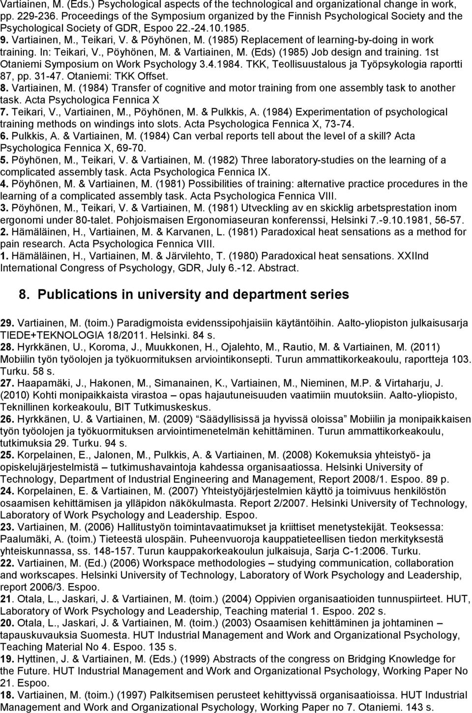 (1985) Replacement of learning-by-doing in work training. In: Teikari, V., Pöyhönen, M. & Vartiainen, M. (Eds) (1985) Job design and training. 1st Otaniemi Symposium on Work Psychology 3.4.1984.