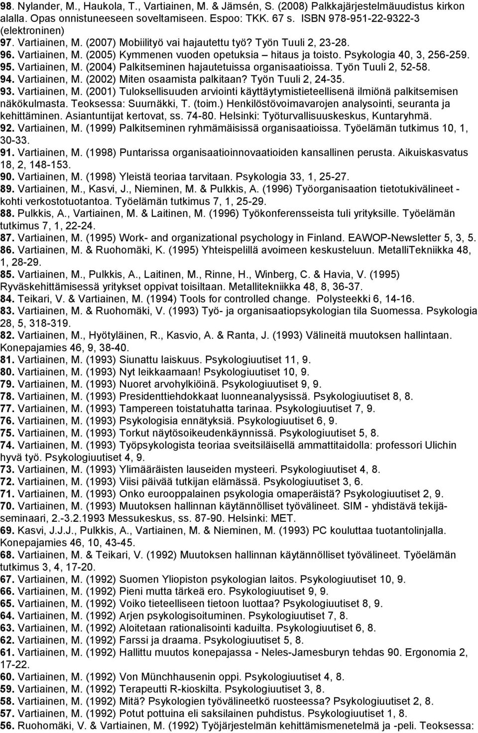 Psykologia 40, 3, 256-259. 95. Vartiainen, M. (2004) Palkitseminen hajautetuissa organisaatioissa. Työn Tuuli 2, 52-58. 94. Vartiainen, M. (2002) Miten osaamista palkitaan? Työn Tuuli 2, 24-35. 93.