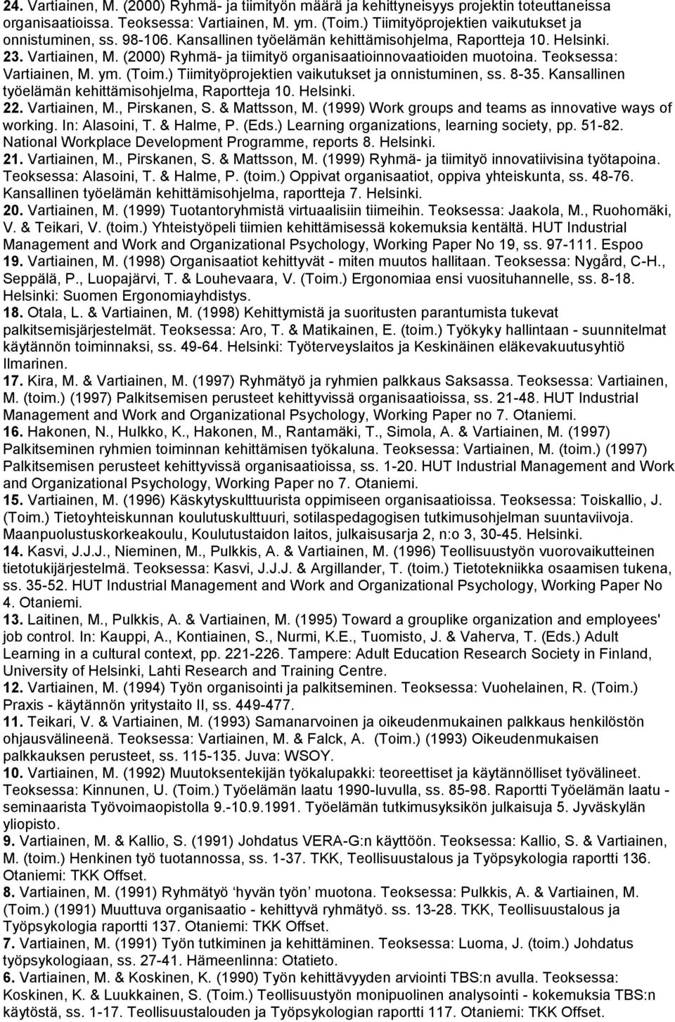 (2000) Ryhmä- ja tiimityö organisaatioinnovaatioiden muotoina. Teoksessa: Vartiainen, M. ym. (Toim.) Tiimityöprojektien vaikutukset ja onnistuminen, ss. 8-35.