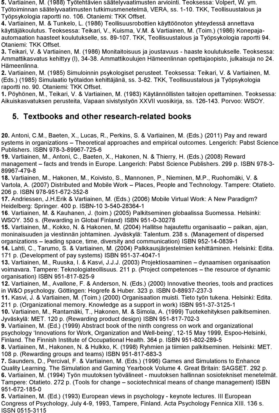 Teoksessa: Teikari, V., Kuisma, V.M. & Vartiainen, M. (Toim.) (1986) Konepajaautomaation haasteet koulutukselle, ss. 89-107. TKK, Teollisuustalous ja Työpsykologia raportti 94. Otaniemi: TKK Offset.