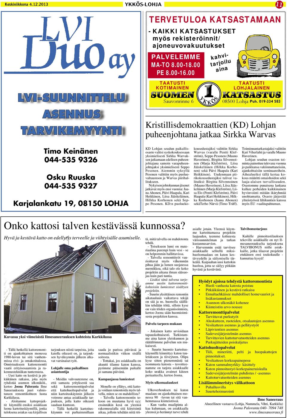 019-334 583 Kristillisdemokraattien (KD) Lohjan puheenjohtana jatkaa Sirkka Warvas Timo Keinänen 044-535 9326 Osku Ruuska 044-535 9327 Karjalankatu 19, 08150 LOHJA KD Lohjan seudun paikallisosasto