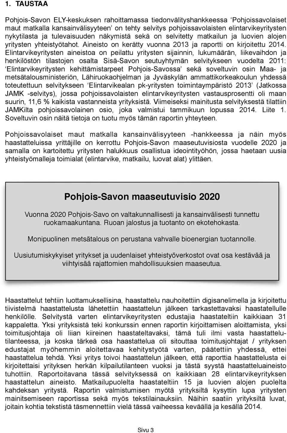 Elintarvikeyritysten aineistoa on peilattu yritysten sijainnin, lukumäärän, liikevaihdon ja henkilöstön tilastojen osalta Sisä-Savon seutuyhtymän selvitykseen vuodelta 2011: Elintarvikeyritysten