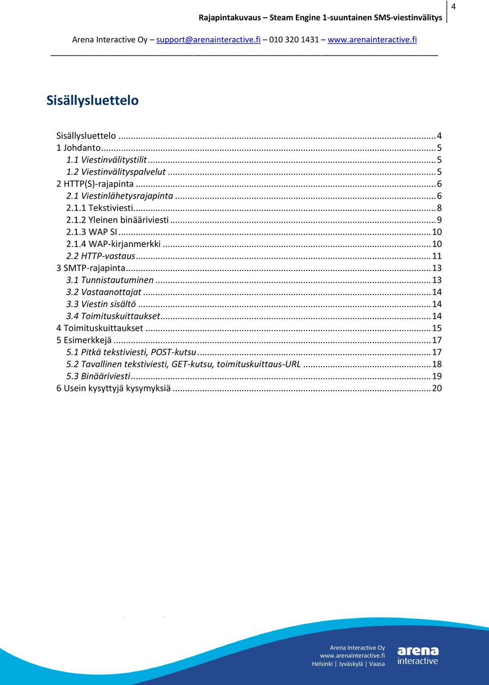 .. 11 3 SMTP-rajapinta... 13 3.1 Tunnistautuminen... 13 3.2 Vastaanottajat... 14 3.3 Viestin sisältö... 14 3.4 Toimituskuittaukset... 14 4 Toimituskuittaukset.