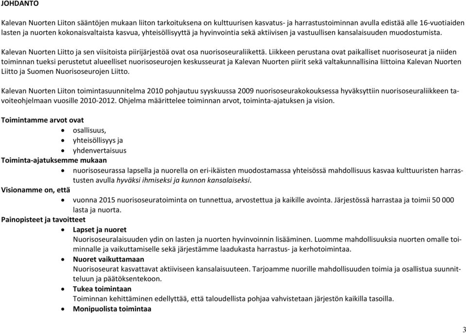 Liikkeen perustana ovat paikalliset nuorisoseurat ja niiden toiminnan tueksi perustetut alueelliset nuorisoseurojen keskusseurat ja Kalevan Nuorten piirit sekä valtakunnallisina liittoina Kalevan