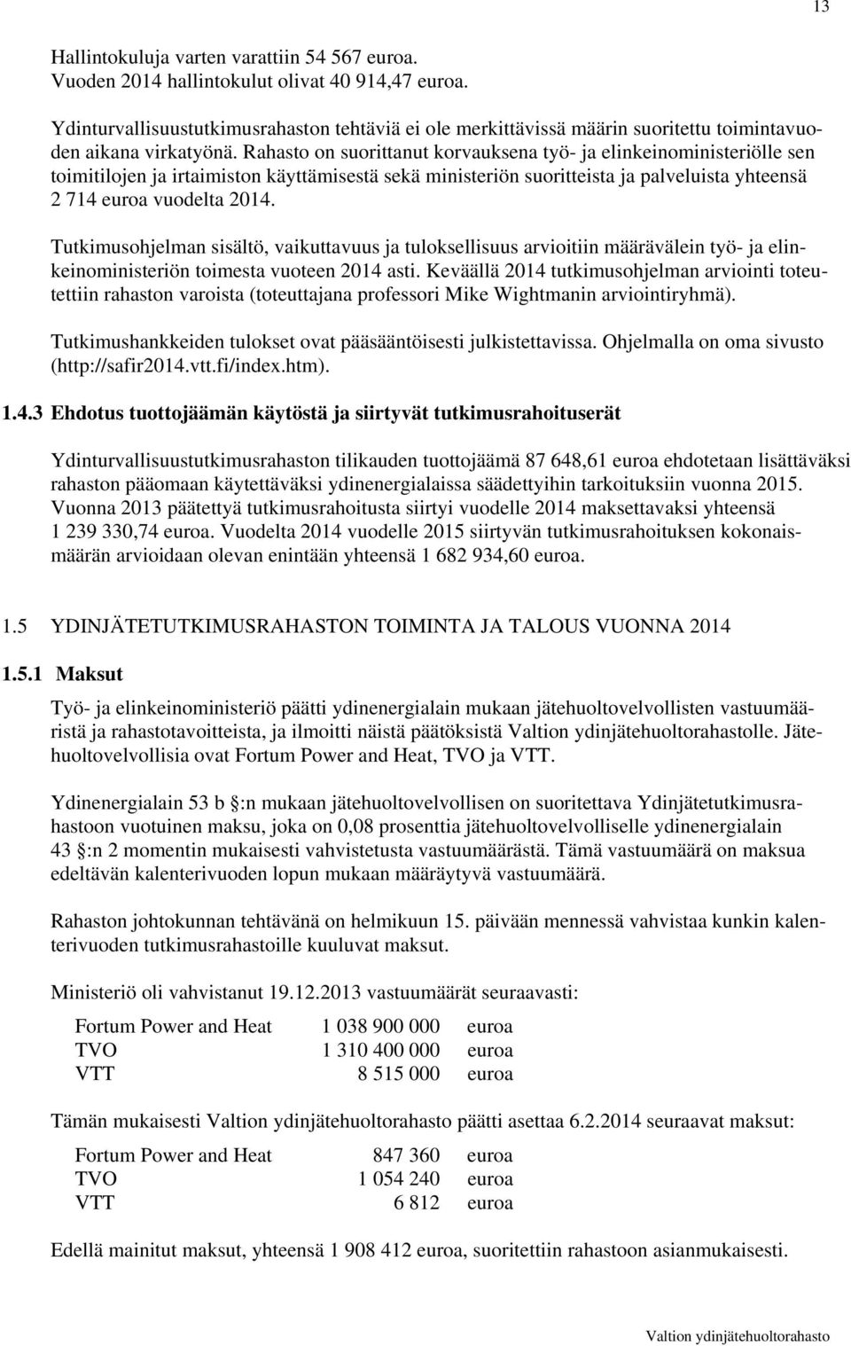 Rahasto on suorittanut korvauksena työ- ja elinkeinoministeriölle sen toimitilojen ja irtaimiston käyttämisestä sekä ministeriön suoritteista ja palveluista yhteensä 2 714 euroa vuodelta 2014.